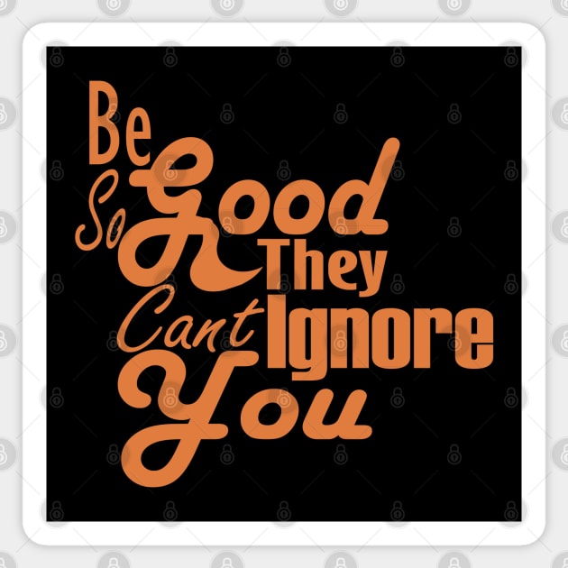 Be So Good They Can't Ignore You Sticker by Day81